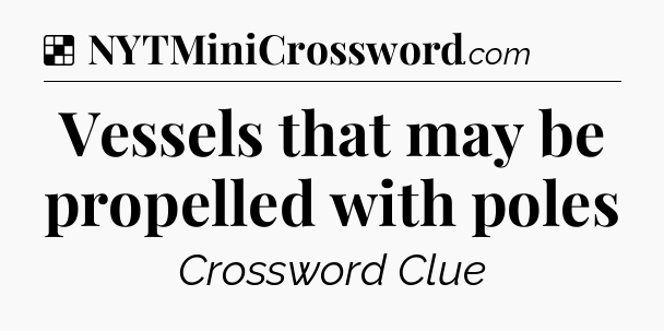 Solution: Vessels that may be propelled with poles - NYT Crossword