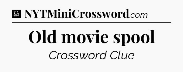 Old movie spool - LA Times Crossword