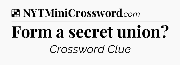 Solution: Form a secret union - NYT Crossword