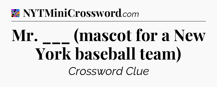 Mr. ___ (mascot for a New York baseball team) Crossword Clue