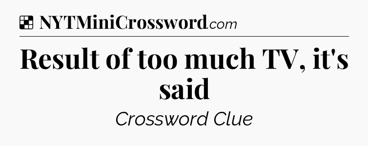 Solution: Result of too much TV, it's said - NYT Crossword