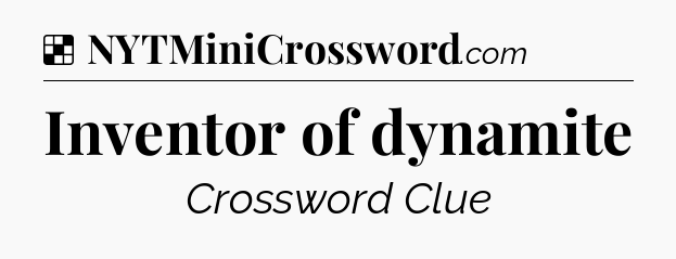 Solution: Inventor of dynamite - NYT Crossword