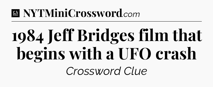 1984 Jeff Bridges film that begins with a UFO crash - LA Times Crossword