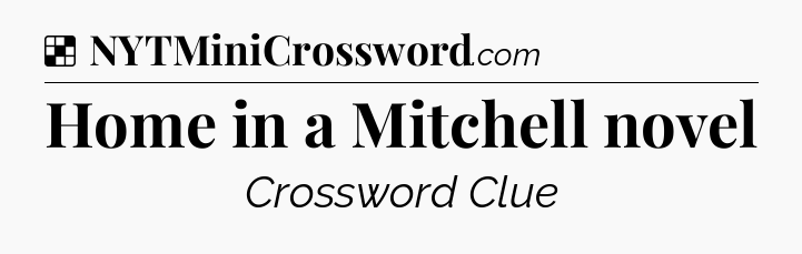 Solution: Home in a Mitchell novel - NYT Crossword