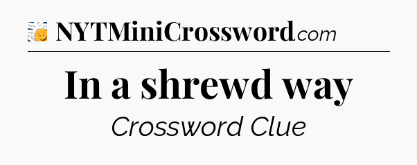 In a shrewd way - 7 Little Words