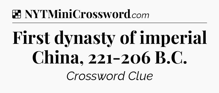 Solution: First dynasty of imperial China, 221-206 B.C - NYT Crossword