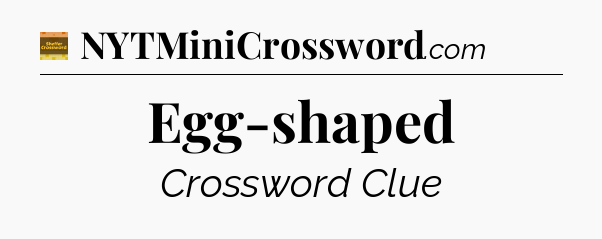 Egg-shaped - Eugene Sheffer Crossword