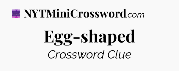Egg-shaped - Thomas Joseph Crossword
