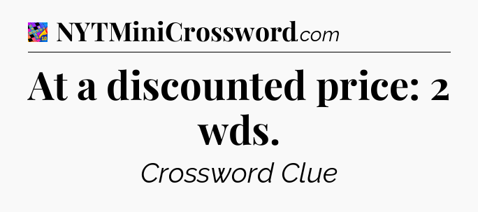 At a discounted price: 2 wds Crossword Clue