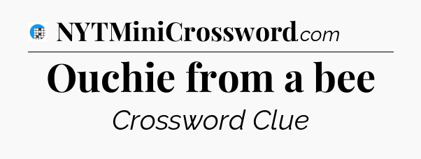 Ouchie from a bee Crossword Clue