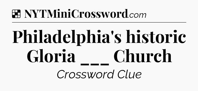 Solution: Philadelphia's historic Gloria ___ Church - NYT Crossword