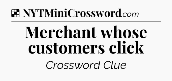 Solution: Merchant whose customers click - NYT Crossword