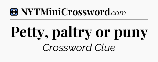 Solution: Petty, paltry or puny - NYT Mini Crossword