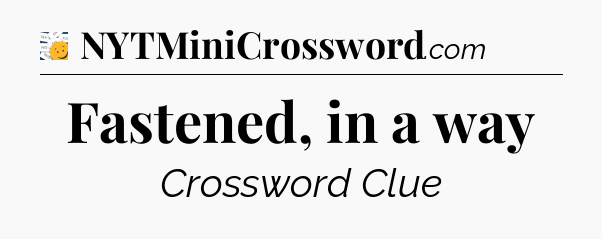 Fastened, in a way - 7 Little Words