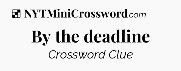 Solution: By the deadline - NYT Crossword