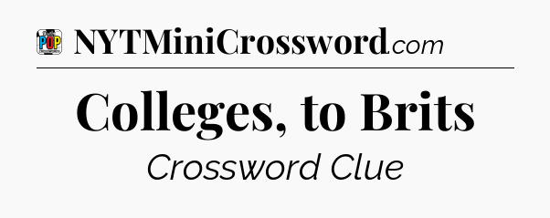 Colleges, to Brits Crossword Clue