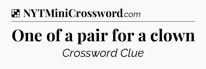 Solution: One of a pair for a clown - NYT Crossword