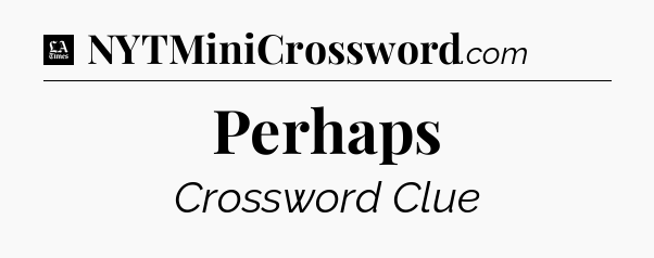 Perhaps - LA Times Crossword