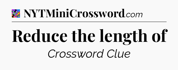 Reduce the length of Crossword Clue