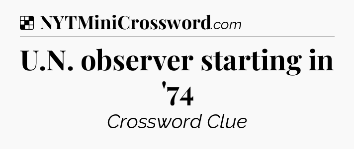 Solution: U.N. observer starting in '74 - NYT Crossword