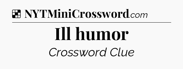 Solution: Ill humor - NYT Crossword