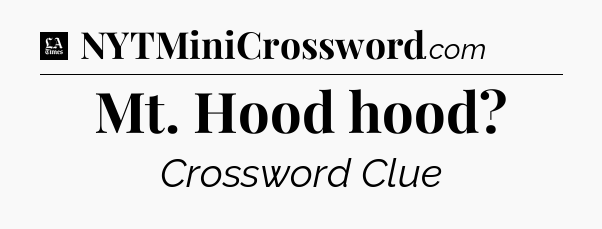 Mt. Hood hood - LA Times Crossword