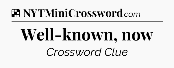 Solution: Well-known, now - NYT Crossword