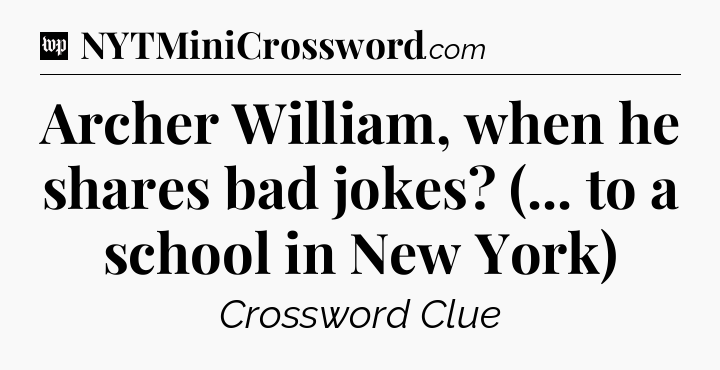Archer William, when he shares bad jokes? (... to a school in New York) Crossword Clue