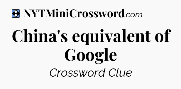 Solution: China's equivalent of Google - NYT Mini Crossword