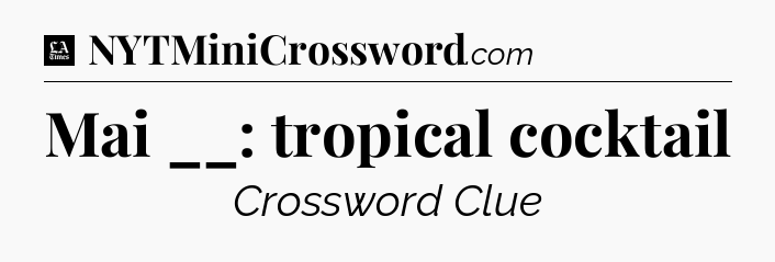 Mai __: tropical cocktail - LA Times Crossword