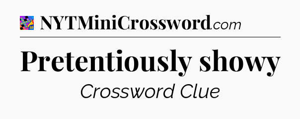 Pretentiously showy Crossword Clue