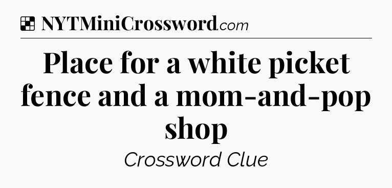 Solution: Place for a white picket fence and a mom-and-pop shop - NYT Crossword
