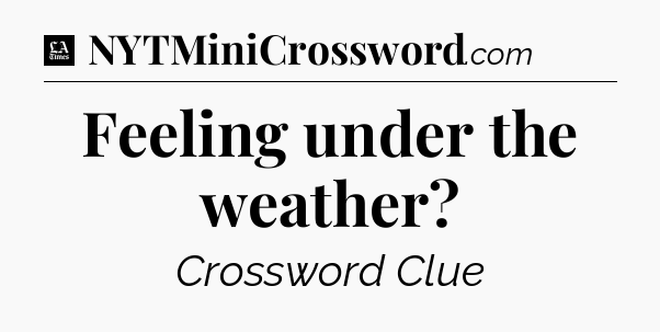 Feeling under the weather - LA Times Crossword