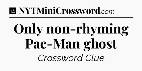 Only non-rhyming Pac-Man ghost - LA Times Crossword