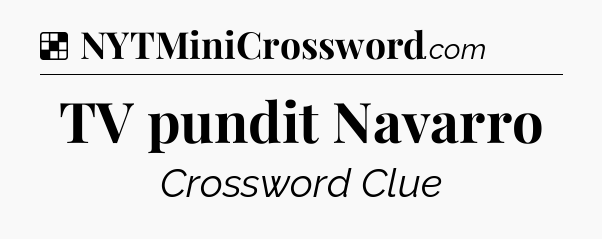 Solution: TV pundit Navarro - NYT Crossword