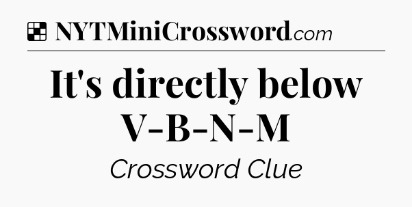 Solution: It's directly below V-B-N-M - NYT Crossword