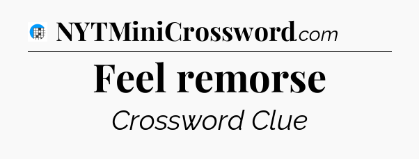 Feel remorse Crossword Clue