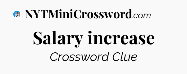 Salary increase Crossword Clue
