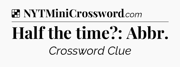 Solution: Half the time?: Abbr - NYT Crossword