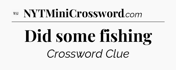 Did some fishing - WSJ Crossword