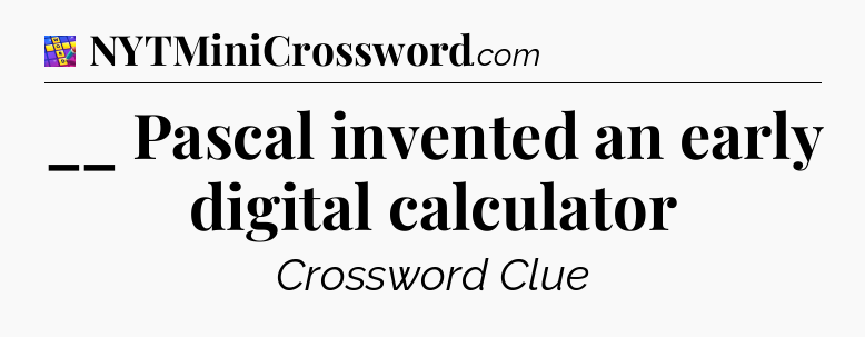 __ Pascal invented an early digital calculator Codycross