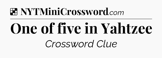 Solution: One of five in Yahtzee - NYT Crossword