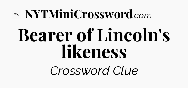 Bearer of Lincoln's likeness - WSJ Crossword