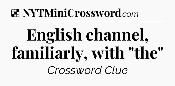 Solution: English channel, familiarly, with 