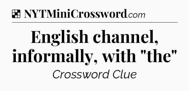 Solution: English channel, informally, with 