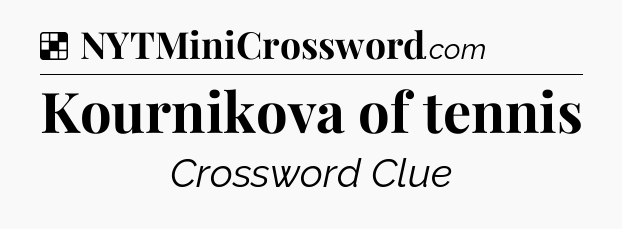 Solution: Kournikova of tennis - NYT Crossword