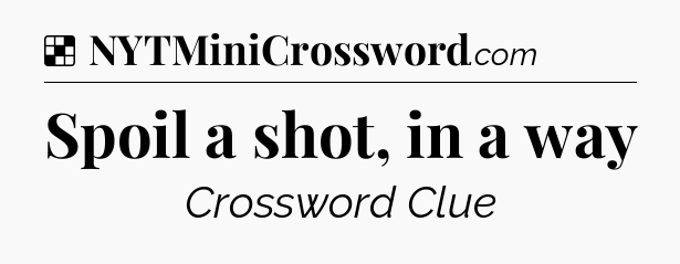 Solution: Spoil a shot, in a way - NYT Crossword