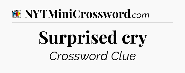 Surprised cry Crossword Clue