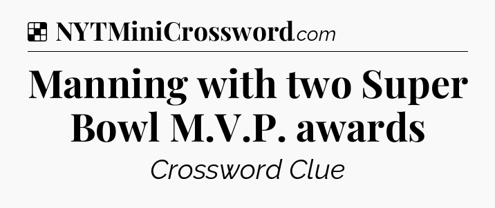 Solution: Manning with two Super Bowl M.V.P. awards - NYT Crossword