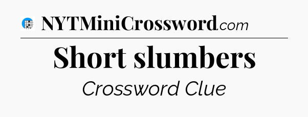 Short slumbers Crossword Clue